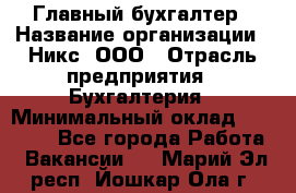 Главный бухгалтер › Название организации ­ Никс, ООО › Отрасль предприятия ­ Бухгалтерия › Минимальный оклад ­ 75 000 - Все города Работа » Вакансии   . Марий Эл респ.,Йошкар-Ола г.